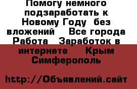 Помогу немного подзаработать к Новому Году, без вложений. - Все города Работа » Заработок в интернете   . Крым,Симферополь